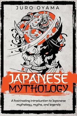 Japanese Mythology. A fascinating introduction to Japanese mythology, myths, and legends