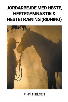 Jordarbejde med Heste, Hestegymnastik & Hestetraening (Ridning)