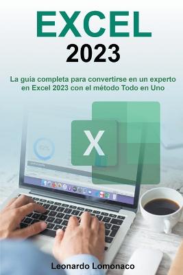 EXCEL 2023 - La guia completa para convertirse en un experto en Excel 2023 con el metodo Todo en Uno