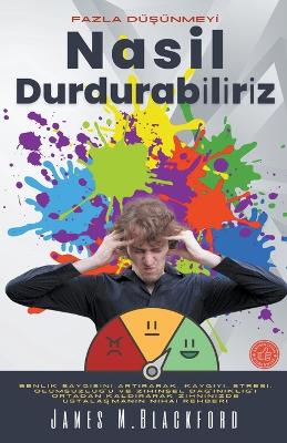 Fazla Du&#351;unmeyi&#775; Nasil Durdurabi&#775;li&#775;ri&#775;z - Benlik Sayg&#305;s&#305;n&#305; Art&#305;rarak, Kayg&#305;y&#305;, Stresi, Olumsuzlu&#287;u ve Zihinsel Da&#287;&#305;n&#305;kl&#305;&#287;&#305; Ortadan Kald&#305;rarak Zihninizde Ustala&