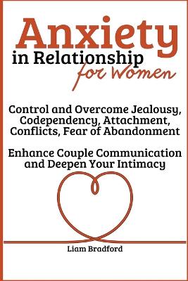 Anxiety in Relationship for Women Overcome Jealousy, Codependency, Attachment, Conflicts, Fear of Abandonment. Enhance Couple Communication and Deepen Your Intimacy