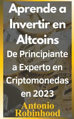 Aprende a invertir en altcoins De principiante a experto en criptomonedas en 2023 Criptomonedas baratas con futuro en 2023