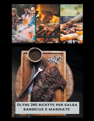 Oltre 240 ricette per salsa barbecue e marinate