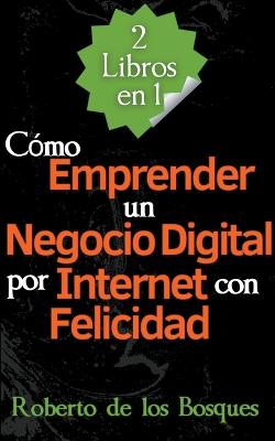 2 Libros en 1 Como Emprender un Negocio Digital por Internet con Felicidad