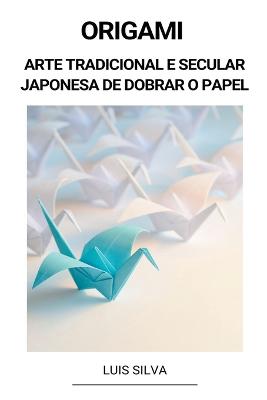 Origami (Arte Tradicional e Secular Japonesa de Dobrar o Papel)