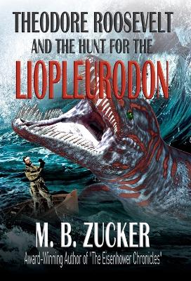 Theodore Roosevelt and the Hunt for the Liopleurodon