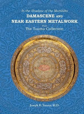 In the Shadow of the Mamluks DAMASCENE AND NEAR EASTERN METALWORK