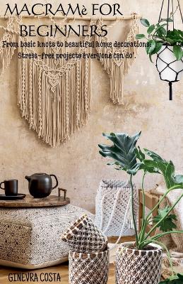 Macrame for beginners," From basic knots to beautiful home decorations