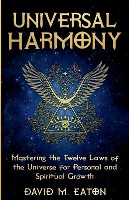 Universal Harmony Mastering the Twelve Laws of the Universe for Personal and Spiritual Growth