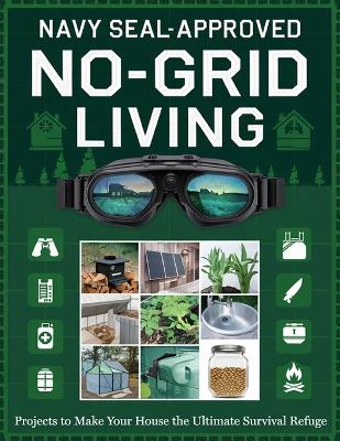 Navy SEAL-Approved No-Grid Living; Projects to Make Your House the Ultimate Survival Refuge