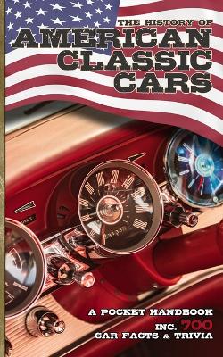 The History of American Classic Cars inc. 700 Car Facts & Trivia - Pocket Handbook