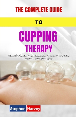 The Complete Guide to Cupping Therapy