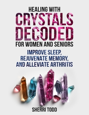 Healing with Crystals Decoded for Women and Seniors