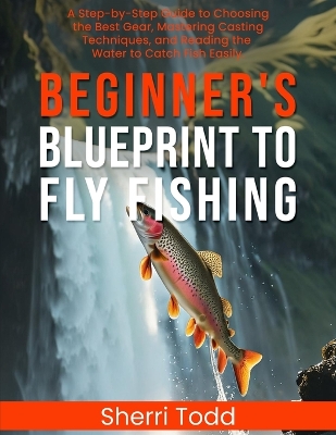 Beginner's Blueprint to Fly Fishing