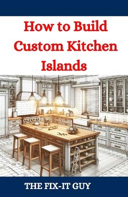 How to Build Custom Kitchen Islands