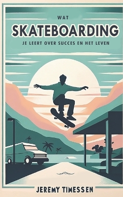 Wat Skateboarden je Leert over Succes en het Leven