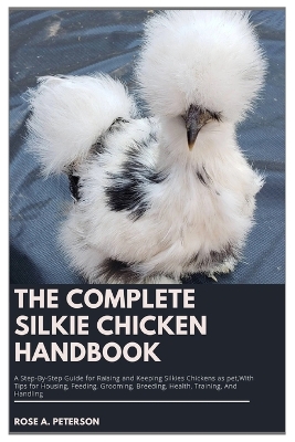 The Complete Silkie Chicken Handbook