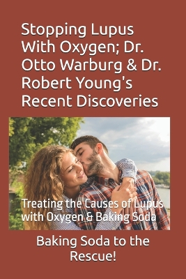 Stopping Lupus With Oxygen; Dr. Otto Warburg & Dr. Robert Young's Recent Discoveries