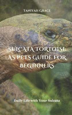 Sulcata Tortoise as Pets Guide for Beginners