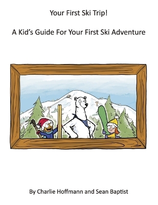 Your First Ski Trip! a Kid's Guide for Your First Ski Adventure