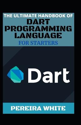 Ultimate Handbook Of Dart Programming Language For Starters