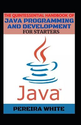 Quintessential Handbook Of Java Programming And Development For Starters