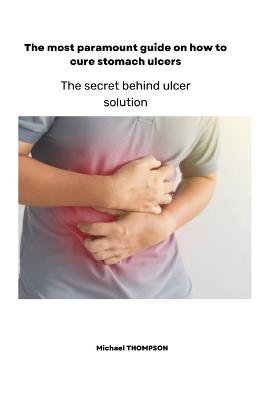 The most paramount guide on how to cure stomach ulcers