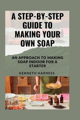 Step-By-Step Guide to Making Your Own Soap