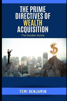 Prime Directives of Wealth Acquisition