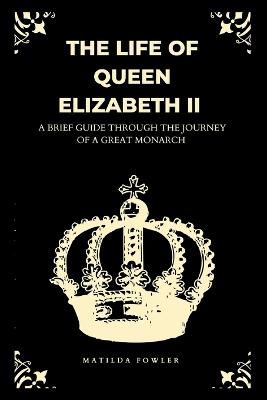 The Life Of Queen Elizabeth II