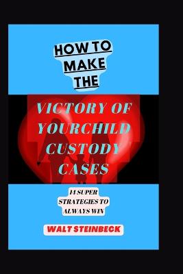 How to Make the Victory of Your Child Custody Cases