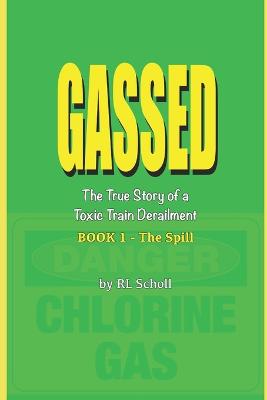 GASSED - The True Story of a Toxic Train Derailment/BOOK 1 - The Spill