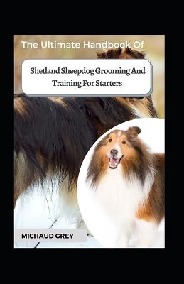 The Ultimate Handbook Of Shetland Sheepdog Grooming And Training For Starters