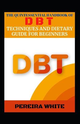 Quintessential Handbook Of DBT Techniques And Dietary Guide For Beginners