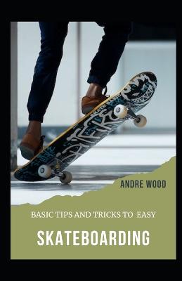 Basic Tips And Tricks To Easy Skateboarding