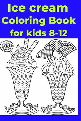 Ice cream Coloring Book for kids 8-12