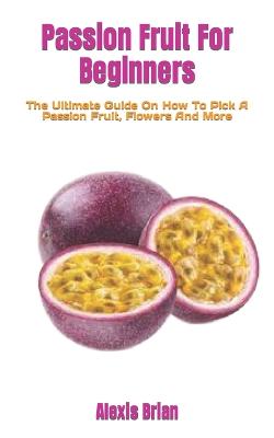 Passion Fruit For Beginners