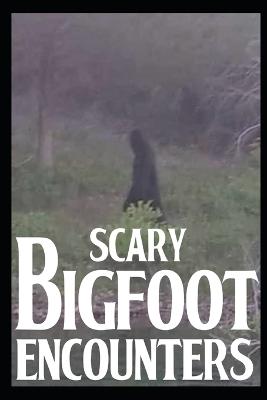 Scary Bigfoot Encounters