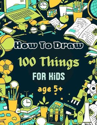 How To Draw 100 Things For Kids age 5+