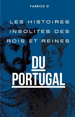 Les histoires insolites des rois et reines du Portugal