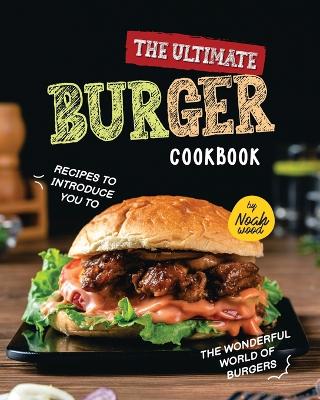 The Ultimate Burger Cookbook