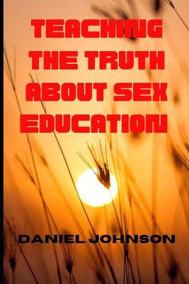 Teaching the truth about sex education