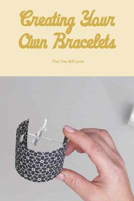 Creating Your Own Bracelets