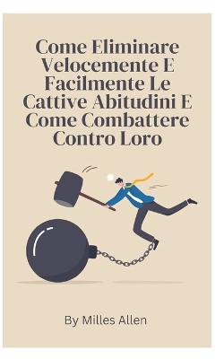 Come Eliminare Velocemente E Facilmente Le Cattive Abitudini E Come Combattere Contro Loro