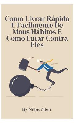 Como Livrar Rapido E Facilmente De Maus Habitos E Como Lutar Contra Eles