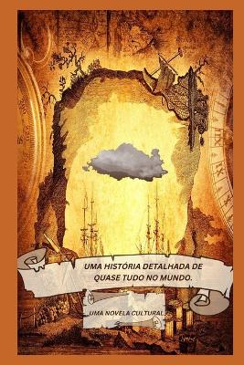 Uma Historia Detalhada de Quase Tudo No Mundo. Uma Novela Cultural