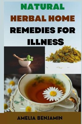 Natural Herbal Home Remedies for Illness