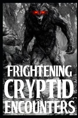 Frightening Cryptid Encounters