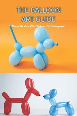 The Balloon Art Guide