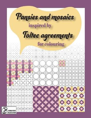 Pansies and mosaics inspired by Toltec agreements